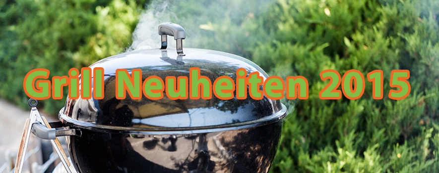 Grill Neuheiten 2015: alles von Weber, Napoleon & Rösle - grill neuheiten 2015 - 1