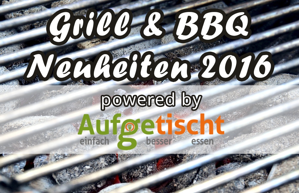 Grill Neuheiten 2016 - grill neuheiten 2016 - 1